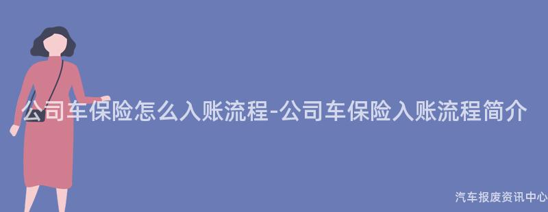公司车保险怎么入账流程-公司车保险入账流程简介