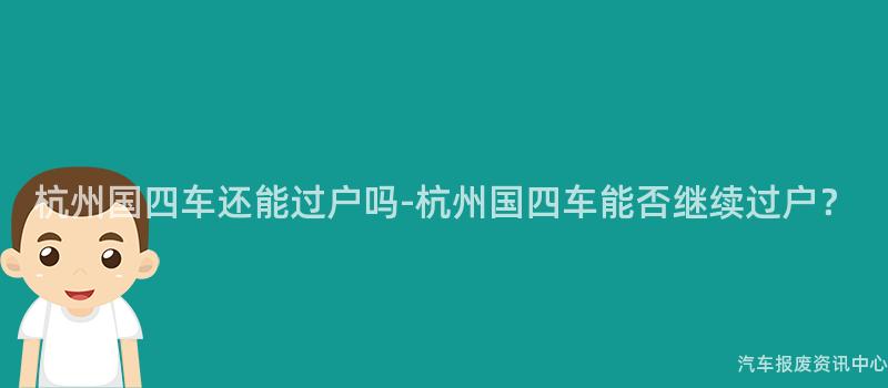 杭州国四车还能过户吗-杭州国四车能否继续过户？