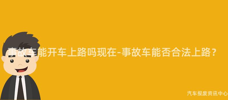 事故车能开车上路吗现在-事故车能否合法上路？