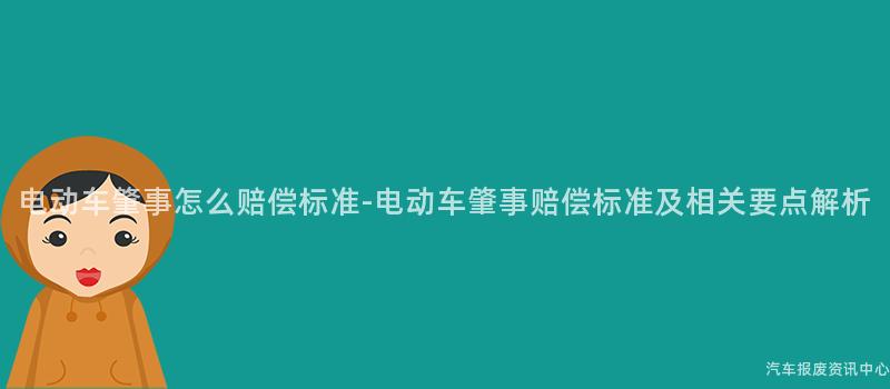 电动车肇事怎么赔偿标准-电动车肇事赔偿标准及相关要点解析