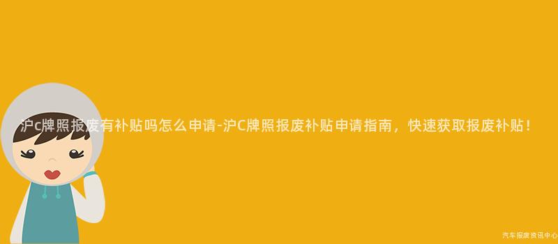 沪c牌照报废有补贴吗怎么申请-沪C牌照报废补贴申请指南，快速获取报废补贴！