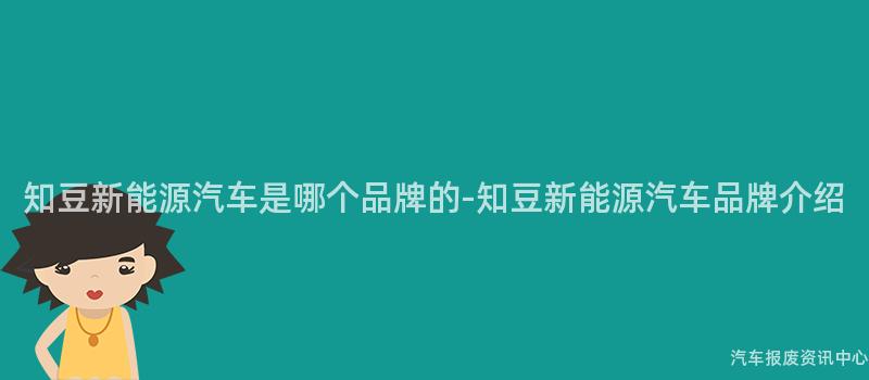 知豆新能源汽车是哪个品牌的-知豆新能源汽车品牌介绍