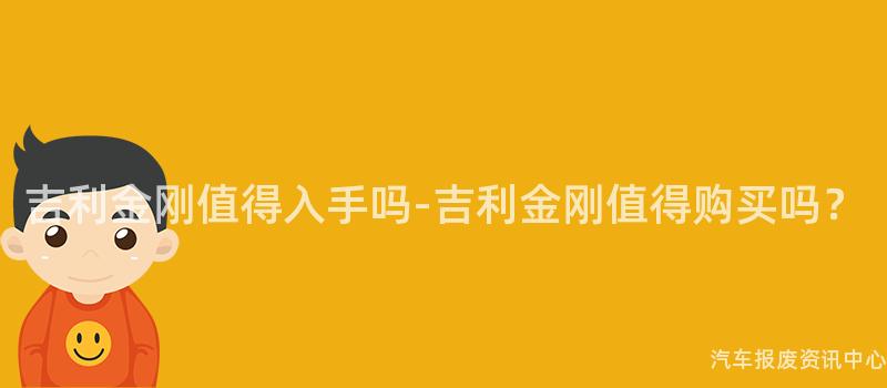 吉利金刚值得入手吗-吉利金刚值得购买吗？