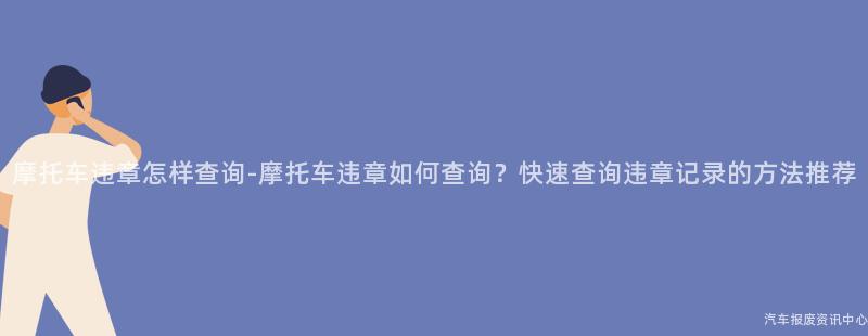 摩托车违章怎样查询-摩托车违章如何查询？快速查询违章记录的方法推荐