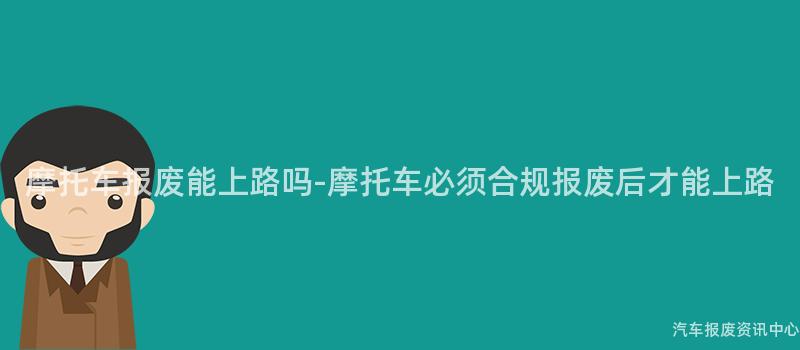 摩托车报废能上路吗-摩托车必须合规报废后才能上路