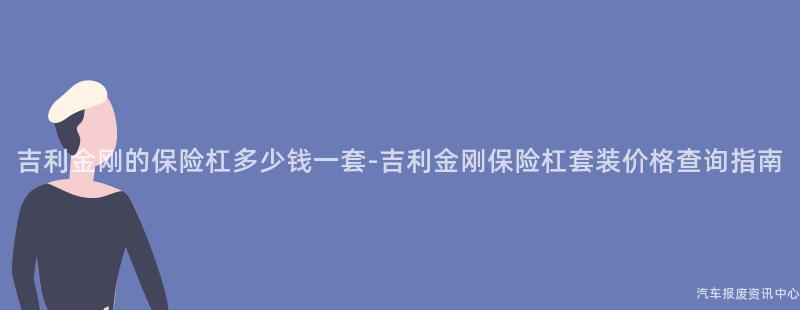 吉利金刚的保险杠多少钱一套-吉利金刚保险杠套装价格查询指南