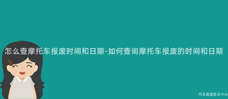 怎么查摩托车报废时间和日期-如何查询摩托车报废的时间和日期