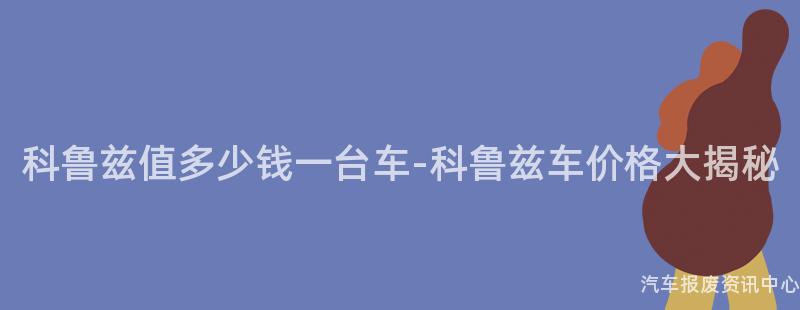 科鲁兹值多少钱一台车-科鲁兹车价格大揭秘