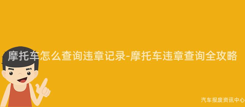 摩托车怎么查询违章记录-摩托车违章查询全攻略