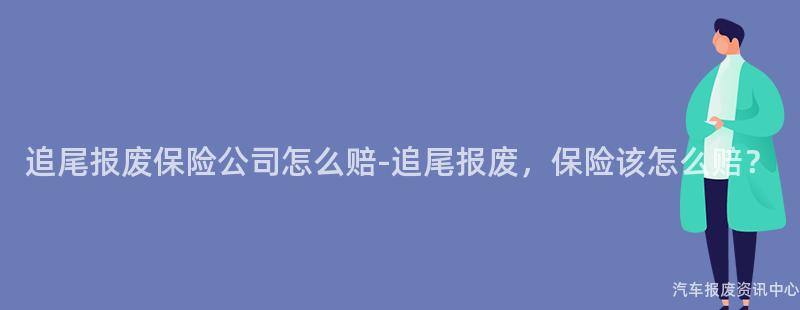 追尾报废保险公司怎么赔-追尾报废，保险该怎么赔？
