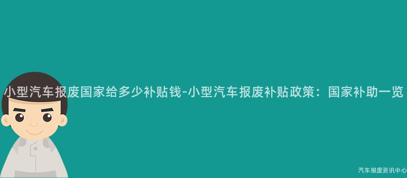 小型汽车报废国家给多少补贴钱-小型汽车报废补贴政策：国家补助一览