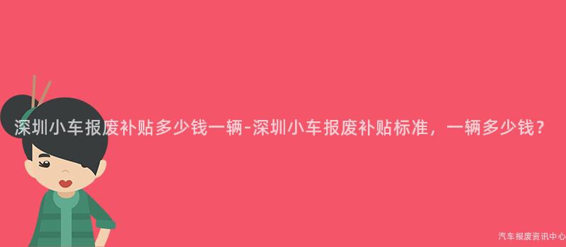 深圳小车报废补贴多少钱一辆-深圳小车报废补贴标准，一辆多少钱？