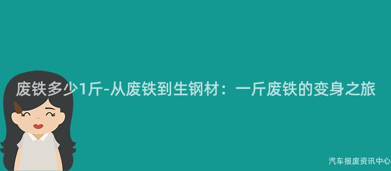 废铁多少1斤-从废铁到生钢材：一斤废铁的变身之旅