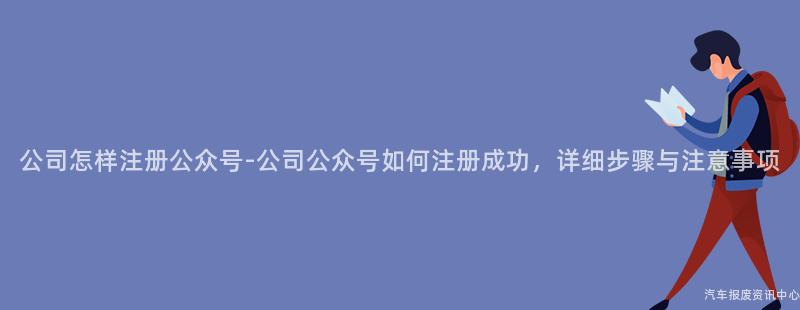 公司怎样注册公众号-公司公众号如何注册成功，详细步骤与注意事项
