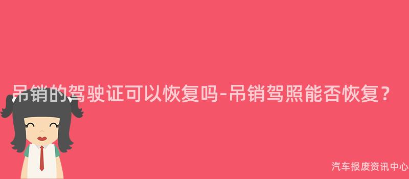 吊销的驾驶证可以恢复吗-吊销驾照能否恢复？