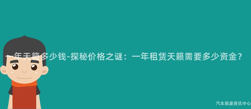 一年天籁多少钱-探秘价格之谜：一年租赁天籁需要多少资金？