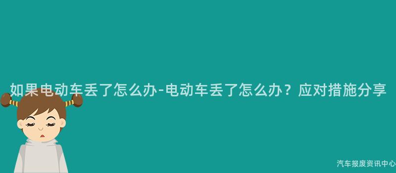 如果电动车丢了怎么办-电动车丢了怎么办？应对措施分享