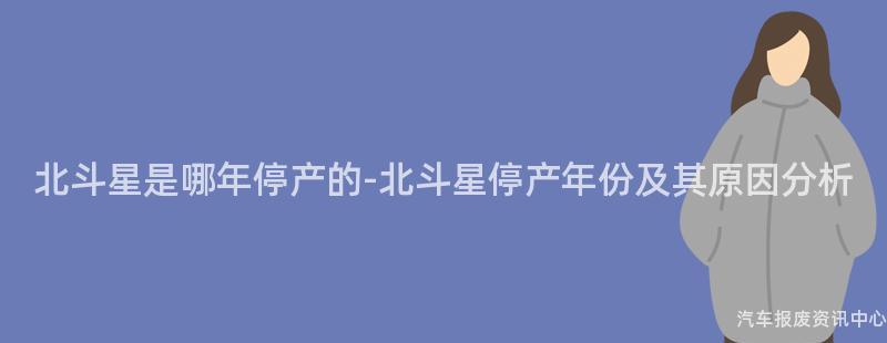 北斗星是哪年停产的-北斗星停产年份及其原因分析