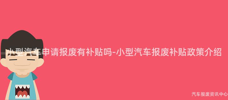 小型汽车申请报废有补贴吗-小型汽车报废补贴政策介绍