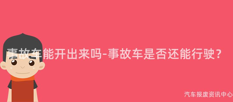 事故车能开出来吗-事故车是否还能行驶？