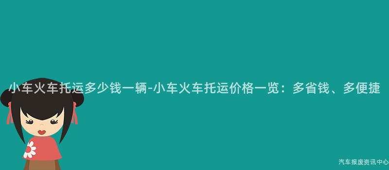 小车火车托运多少钱一辆-小车火车托运价格一览：多省钱、多便捷