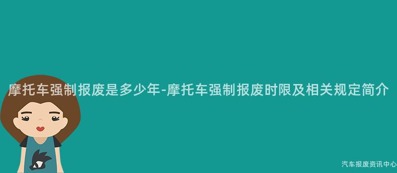 摩托车强制报废是多少年-摩托车强制报废时限及相关规定简介