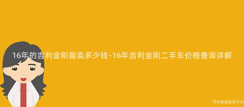 16年的吉利金刚能卖多少钱-16年吉利金刚二手车价格查询详解