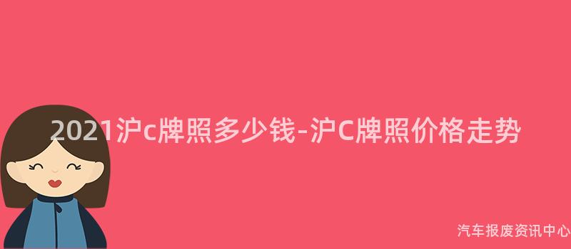 2021沪c牌照多少钱-沪C牌照价格走势