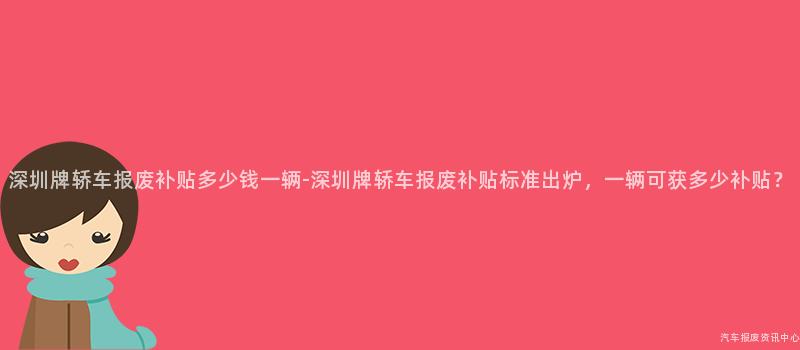 深圳牌轿车报废补贴多少钱一辆-深圳牌轿车报废补贴标准出炉，一辆可获多少补贴？