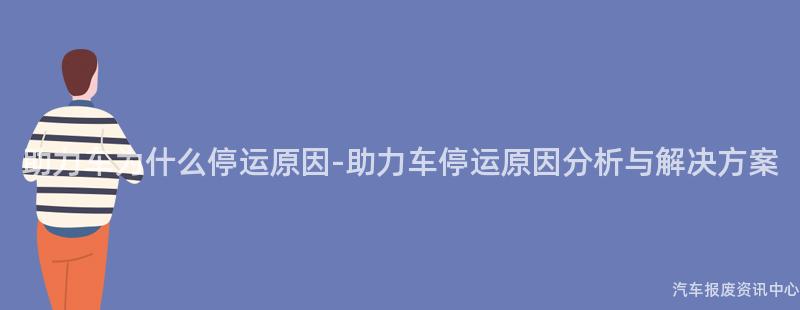 助力车为什么停运原因-助力车停运原因分析与解决方案