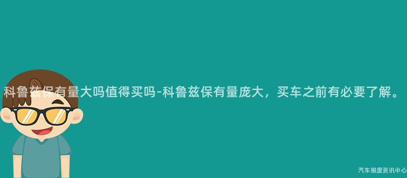 科鲁兹保有量大吗值得买吗-科鲁兹保有量庞大，买车之前有必要了解。
