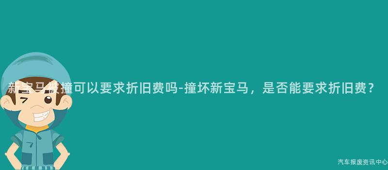 新宝马被撞可以要求折旧费吗-撞坏新宝马，是否能要求折旧费？