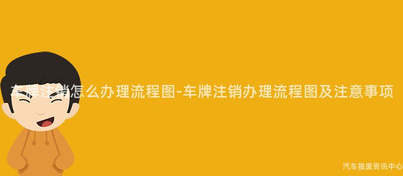 车牌注销怎么办理流程图-车牌注销办理流程图及注意事项