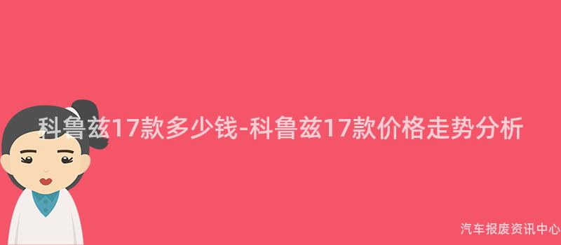 科鲁兹17款多少钱-科鲁兹17款价格走势分析