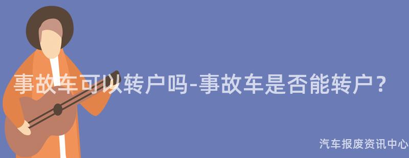 事故车可以转户吗-事故车是否能转户？