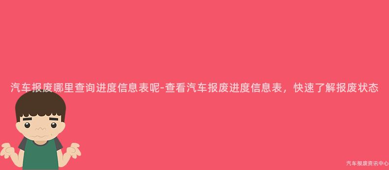 汽车报废哪里查询进度信息表呢-查看汽车报废进度信息表，快速了解报废状态