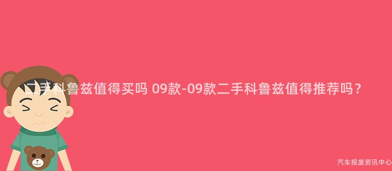 二手科鲁兹值得买吗 09款-09款二手科鲁兹值得推荐吗？