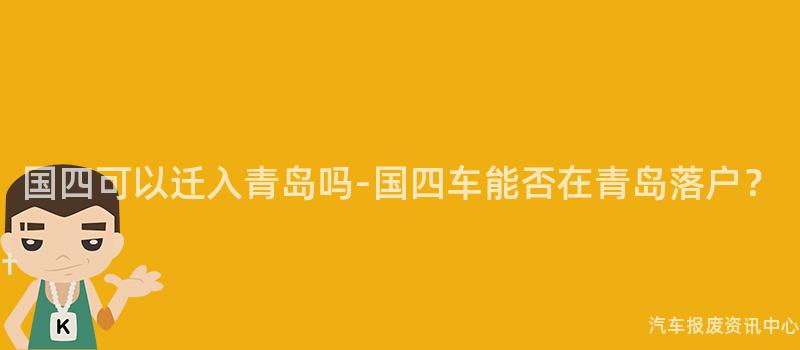 国四可以迁入青岛吗-国四车能否在青岛落户？