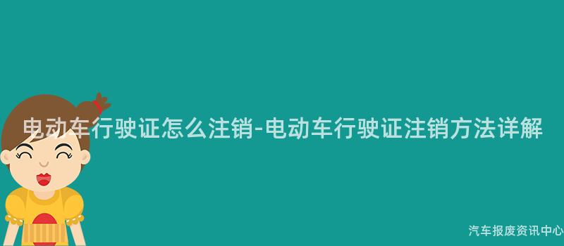 电动车行驶证怎么注销-电动车行驶证注销方法详解