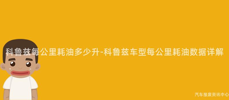 科鲁兹每公里耗油多少升-科鲁兹车型每公里耗油数据详解
