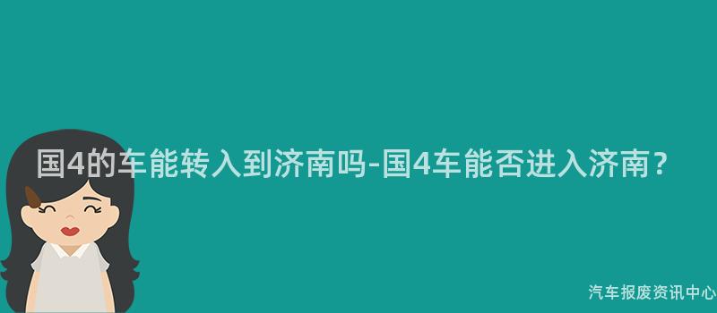 国4的车能转入到济南吗-国4车能否进入济南？
