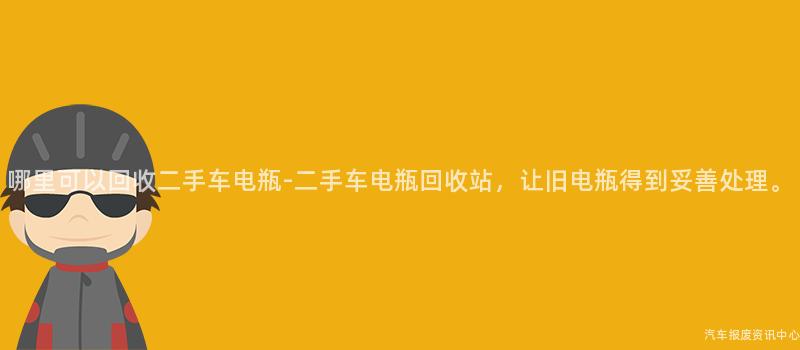 哪里可以回收二手车电瓶-二手车电瓶回收站，让旧电瓶得到妥善处理。
