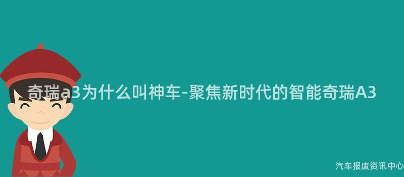 奇瑞a3为什么叫神车-聚焦新时代的智能奇瑞A3