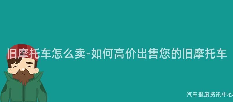旧摩托车怎么卖-如何高价出售您的旧摩托车