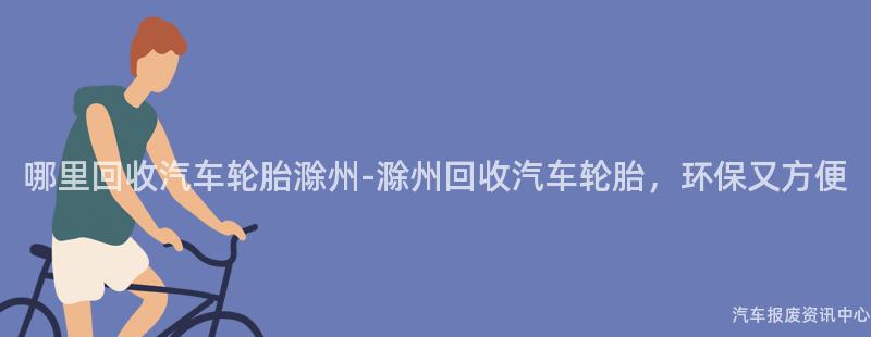哪里回收汽车轮胎滁州-滁州回收汽车轮胎，环保又方便
