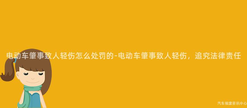电动车肇事致人轻伤怎么处罚的-电动车肇事致人轻伤，追究法律责任