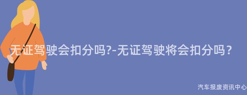 无证驾驶会扣分吗?-无证驾驶将会扣分吗？