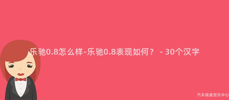 乐驰0.8怎么样-乐驰0.8表现如何？ - 30个汉字