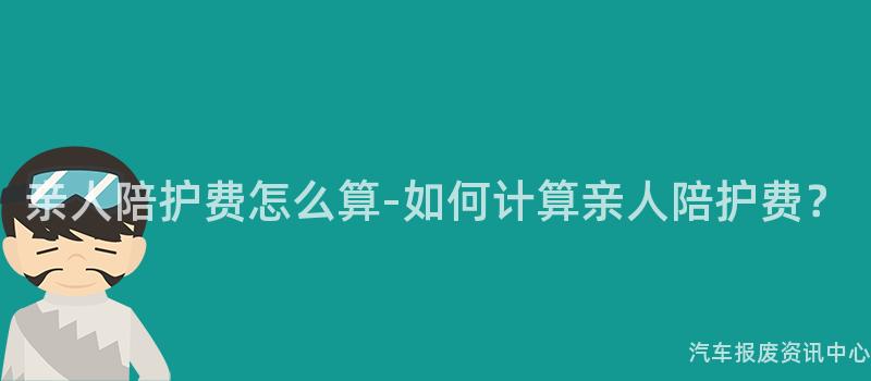 亲人陪护费怎么算-如何计算亲人陪护费？