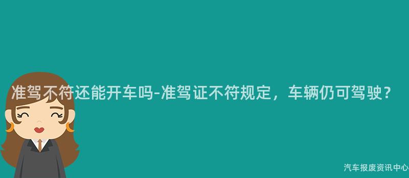 准驾不符还能开车吗-准驾证不符规定，车辆仍可驾驶？